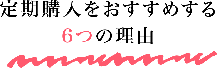 定期購入をおすすめする6つの理由